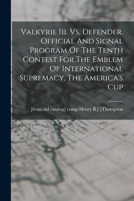 Valkyrie Iii. Vs. Defender. Official And Signal Program Of The Tenth Contest For The Emblem Of International Supremacy, The America's Cup by [Thompson, Henry B. ]. [From Old Catal
