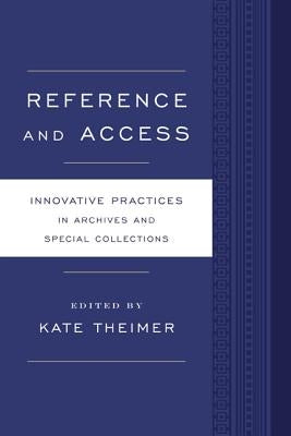 Reference and Access: Innovative Practices for Archives and Special Collections by Theimer, Kate