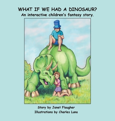 What if We Had a Dinosaur?: An interactive children's fantasy story. by Flaugher, Janet