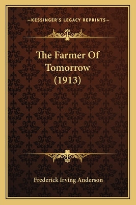 The Farmer of Tomorrow (1913) by Anderson, Frederick Irving