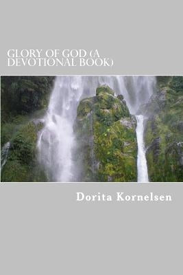 Glory of God (A Devotional Book) by Kornelsen, Dorita Lynn
