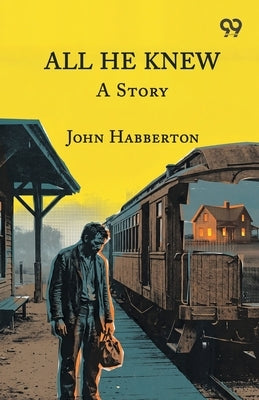 All He Knew: A Story by Habberton, John