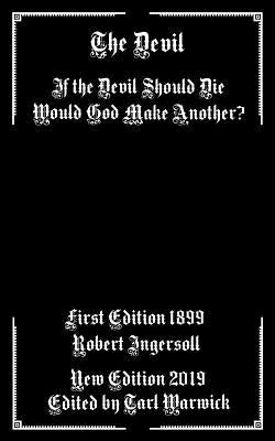 The Devil: If the Devil Should Die Would God Make Another? by Warwick, Tarl