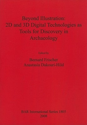 Beyond Illustration: 2D and 3D Digital Technologies as Tools for Discovery in Archaeology by Frischer, Bernard