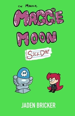 The Maniacal Maggie Moon: Sick Day by Bricker, Jaden