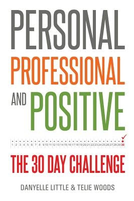 Personal, Professional, and Positive: The 30-Day Challenge by Woods, Telie