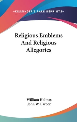 Religious Emblems And Religious Allegories by Holmes, William