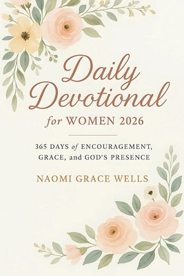 Daily Devotional for Women 2026: 365 Days of Encouragement, Grace, and God's Presence in 5-Minute Daily Devotions for Women (Uplifting Christian Gift by Wells, Naomi