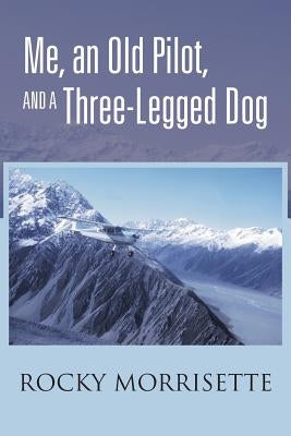 Me, an Old Pilot, and a Three-Legged Dog by Morrisette, Rocky