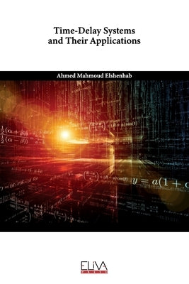 Time-Delay Systems and Their Applications by Elshenhab, Ahmed Mahmoud