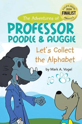 The Adventures of Professor Poodle and Auggie: Let's Collect the Alphabet by Vogel, Mark