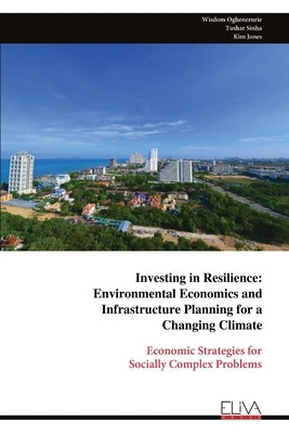 Investing in Resilience: Environmental Economics and Infrastructure Planning for a Changing Climate by Oghenerurie, Wisdom