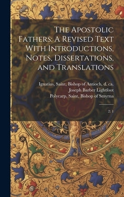 The Apostolic Fathers: A Revised Text With Introductions, Notes, Dissertations, and Translations: 2: 1 by Clement I., Pope
