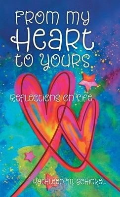 From My Heart to Yours: Reflections on Life by Schinkel, Kathleen M.
