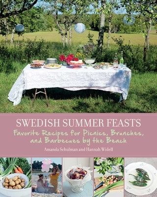 Swedish Summer Feasts: Favorite Recipes for Picnics, Brunches, and Barbecues by the Beach by Schulman, Amanda
