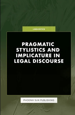 Pragmatic Stylistics and Implicature in Legal Discourse by Publishing, Ps