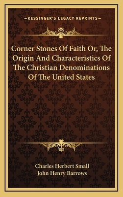 Corner Stones Of Faith Or, The Origin And Characteristics Of The Christian Denominations Of The United States by Small, Charles Herbert