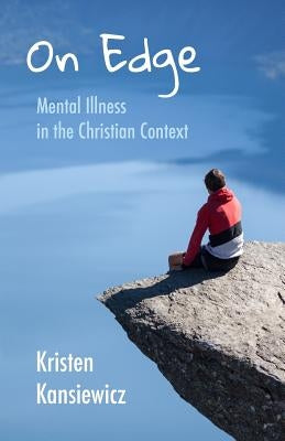 On Edge: Mental Illness in the Christian Context by Kansiewicz, Kristen