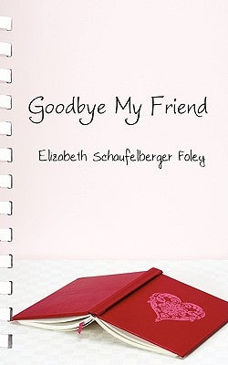 Goodbye My Friend by Schaufelberger Foley, Elizabeth