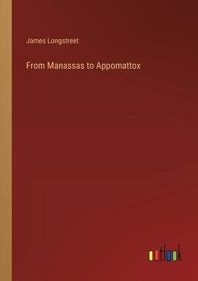 From Manassas to Appomattox by Longstreet, James