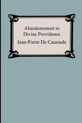 Abandonment To Divine Providence by De Caussade, Jean-Pierre