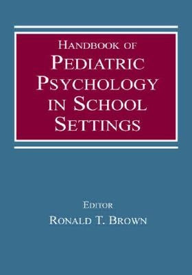 Handbook of Pediatric Psychology in School Settings by Brown, Ronald T.