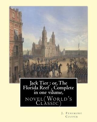 Jack Tier: or, The Florida Reef, By J. Fenimore Cooper Complete in one volume: novel(World's Classic) By James Fenimore Cooper by Cooper, J. Fenimore