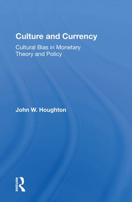 Culture and Currency: Cultural Bias in Monetary Theory and Policy by Houghton, John W.