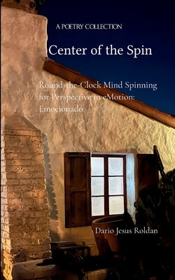 Center of the Spin Round-the-Clock Mind Spinning for Perspective in eMotion: Emocionado by Roldan, Dario Jesus