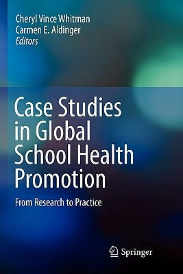 Case Studies in Global School Health Promotion: From Research to Practice by Vince Whitman, Cheryl