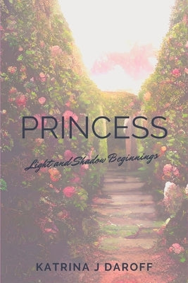 Princess: Light and Shadow Beginnings by Daroff, Katrina J.