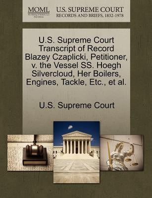 U.S. Supreme Court Transcript of Record Blazey Czaplicki, Petitioner, V. the Vessel SS. Hoegh Silvercloud, Her Boilers, Engines, Tackle, Etc., et al. by U. S. Supreme Court