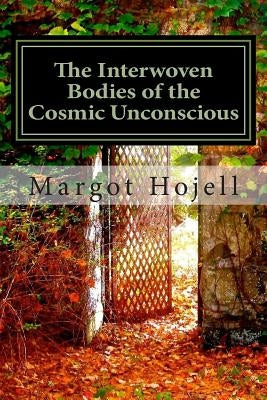 The Interwoven Bodies of the Cosmic Unconscious by Hojell, Margot