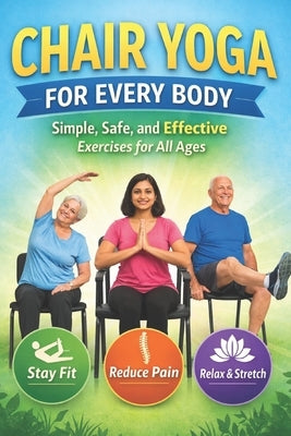 Chair Yoga for Every Body: Simple, Safe, and Effective Exercises for All Ages by Prajapati, Sunil