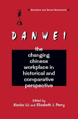The Danwei: Changing Chinese Workplace in Historical and Comparative Perspective by Lü, Xiaobo