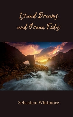 Island Dreams and Ocean Tides by Whitmore, Sebastian
