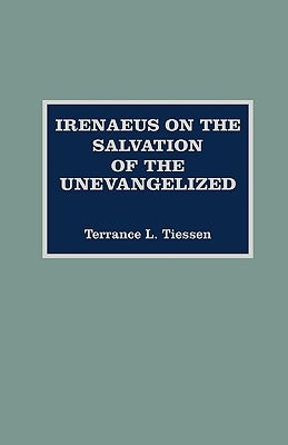 Irenaeus on the Salvation of the Unevangelized by Tiessen, Terrance L.