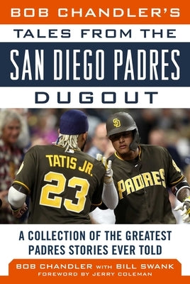Bob Chandler's Tales from the San Diego Padres Dugout: A Collection of the Greatest Padres Stories Ever Told by Chandler, Bob
