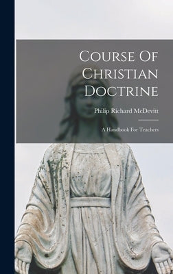 Course Of Christian Doctrine: A Handbook For Teachers by McDevitt, Philip Richard