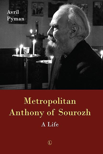 Metropolitan Anthony of Sourozh: A Life by Pyman, Avril