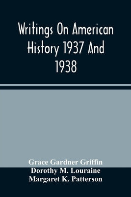 Writings On American History 1937 And 1938; A Bibliography Of Books And Articles On United States History Published During The Year 1937 And 1938 by Gardner Griffin, Grace