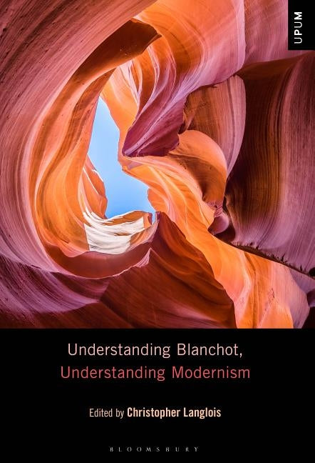 Understanding Blanchot, Understanding Modernism by Langlois, Christopher