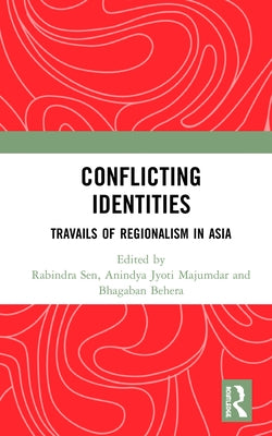Conflicting Identities: Travails of Regionalism in Asia by Sen, Rabindra