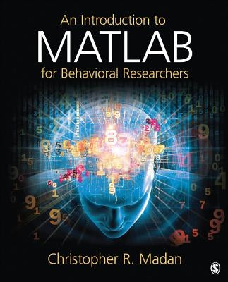 An Introduction to MATLAB for Behavioral Researchers by Madan, Christopher R.