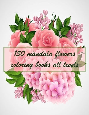 150 mandala flowers coloring books all levels: 150 Magical Mandalas flowers- An Adult Coloring Book with Fun, Easy, and Relaxing Mandalas by Books, Sketch