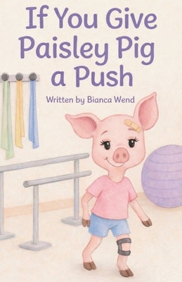 If You Give Paisley Pig a Push by Wend, Bianca