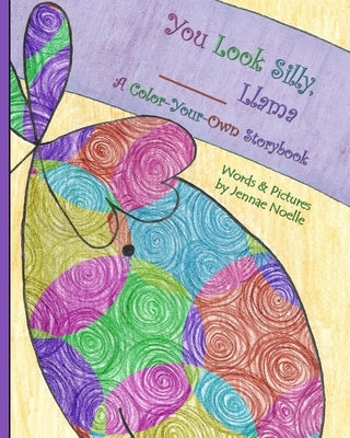 You Look Silly, ______ Llama: A Color-Your-Own Storybook by Noelle, Jennae