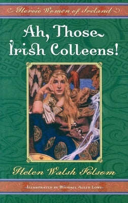 Ah, Those Irish Colleens!: Heroic Women of Ireland by Folsom, Helen Walsh