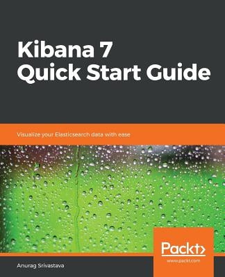 Kibana 7 Quick Start Guide by Srivastava, Anurag