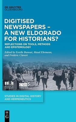 Digitised Newspapers - A New Eldorado for Historians?: Reflections on Tools, Methods and Epistemology by Bunout, Estelle